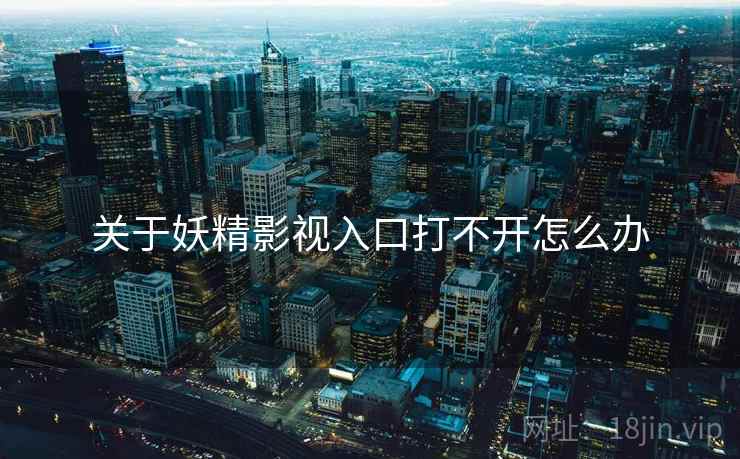 关于妖精影视入口打不开怎么办 关于妖精影视入口打不开怎么办