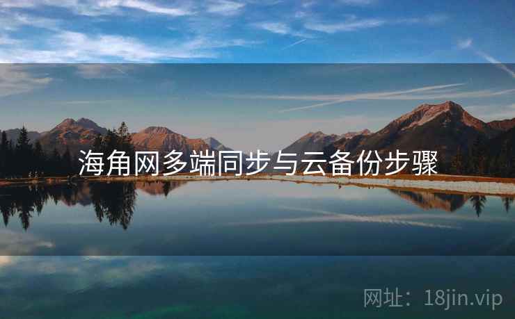 海角网多端同步与云备份步骤