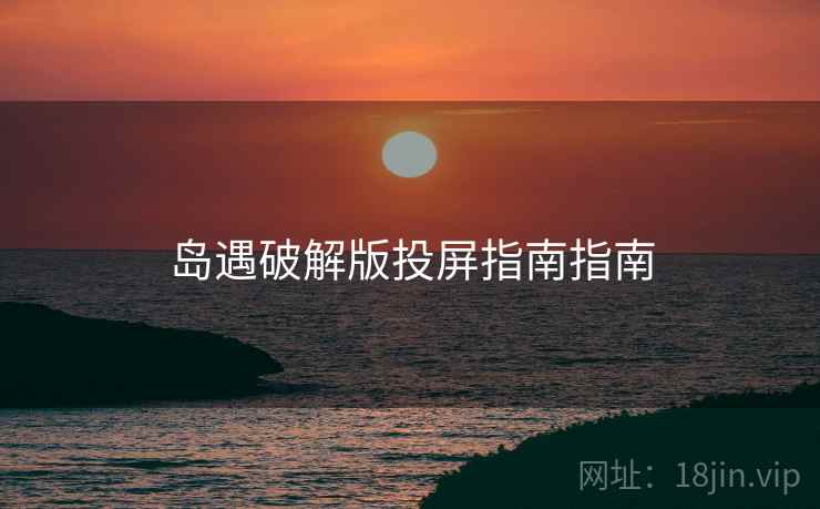 岛遇破解版投屏指南指南
