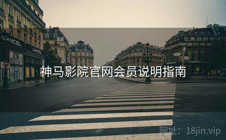 神马影院官网会员说明指南 神马影院官网会员说明指南