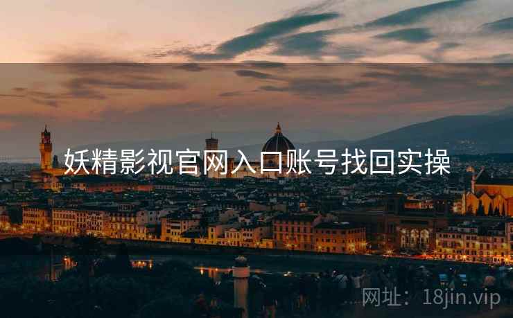 妖精影视官网入口账号找回实操 妖精影视官网入口账号找回实操