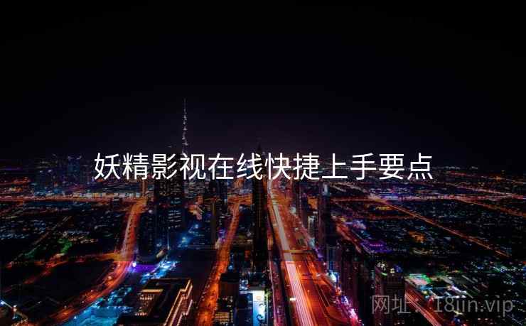 妖精影视在线快捷上手要点
