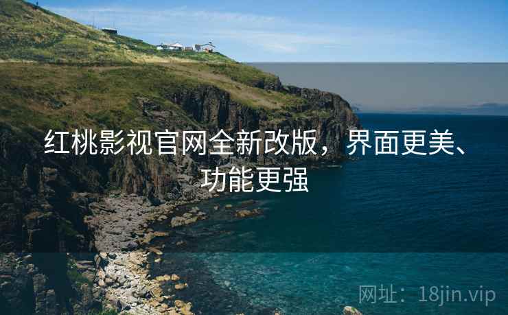 红桃影视官网全新改版，界面更美、功能更强